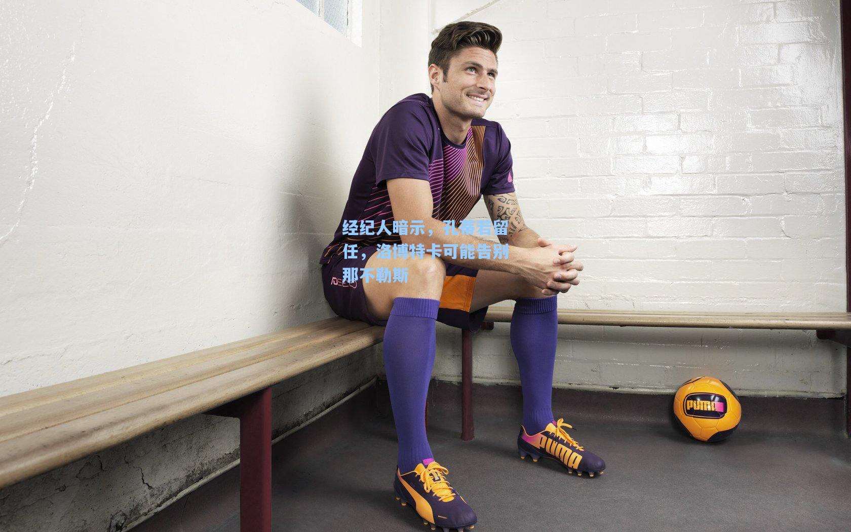 经纪人暗示,孔蒂若留任,洛博特卡可能告别那不勒斯