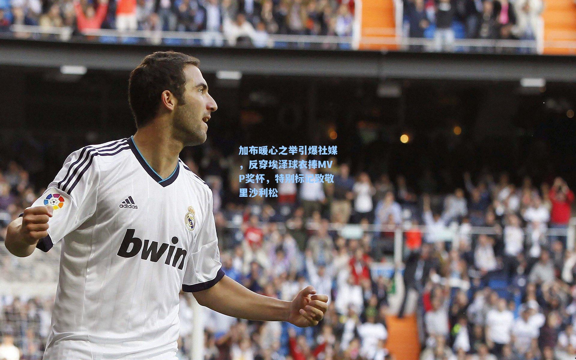 加布暖心之举引爆社媒,反穿埃泽球衣捧MVP奖杯,特别标记致敬里沙利松