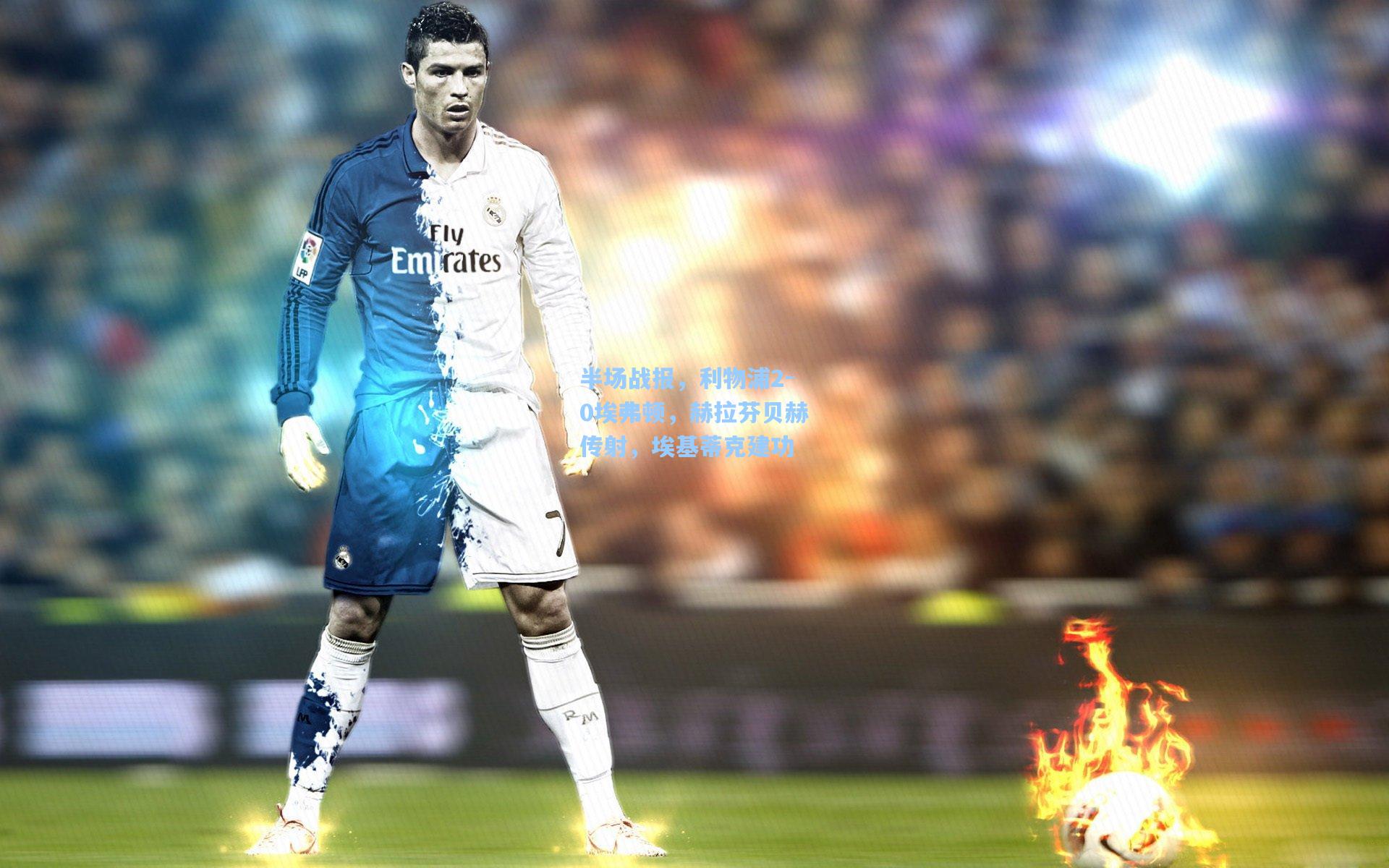 半场战报，利物浦2-0埃弗顿，赫拉芬贝赫传射，埃基蒂克建功