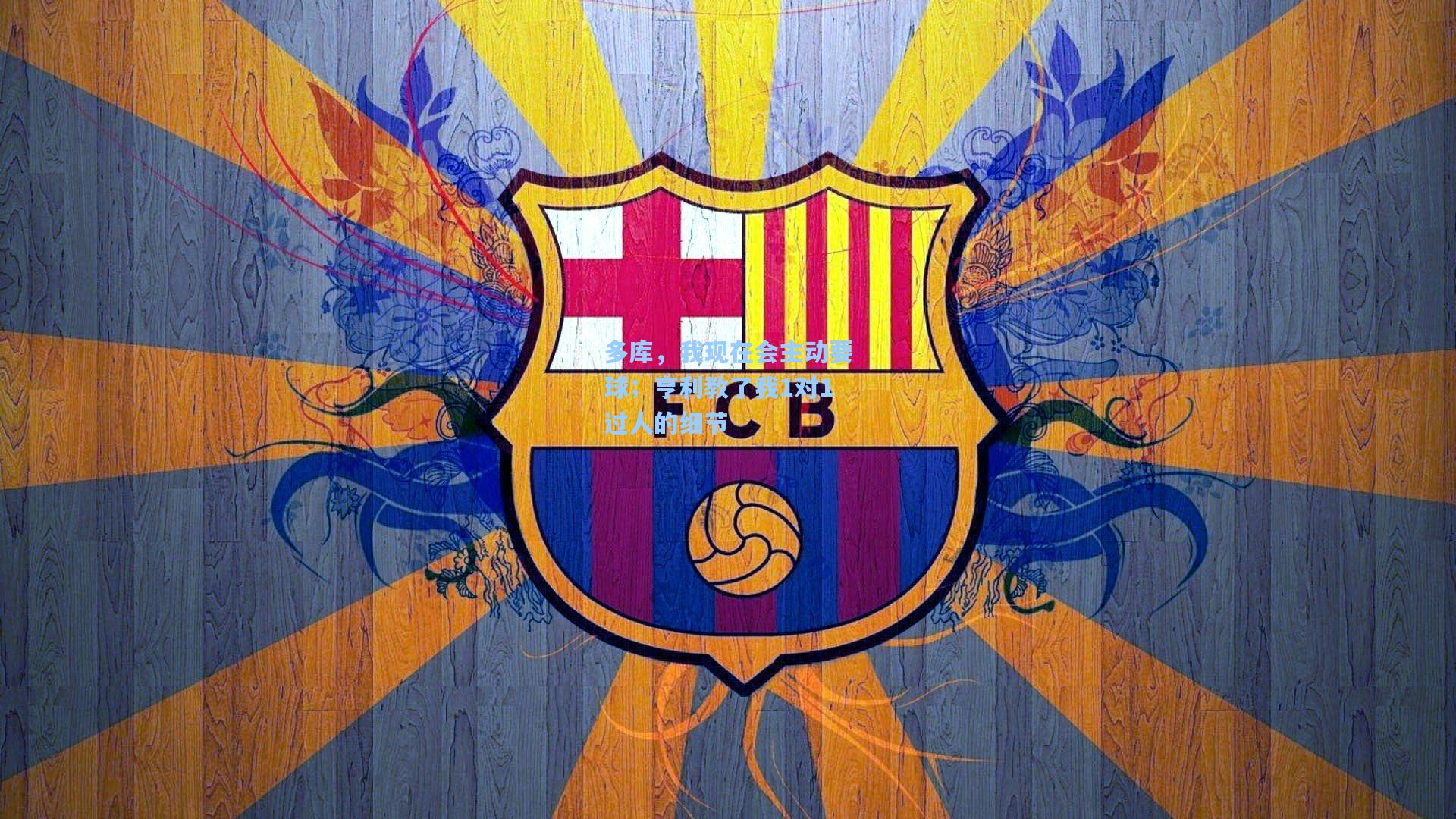 多库，我现在会主动要球；亨利教了我1对1过人的细节